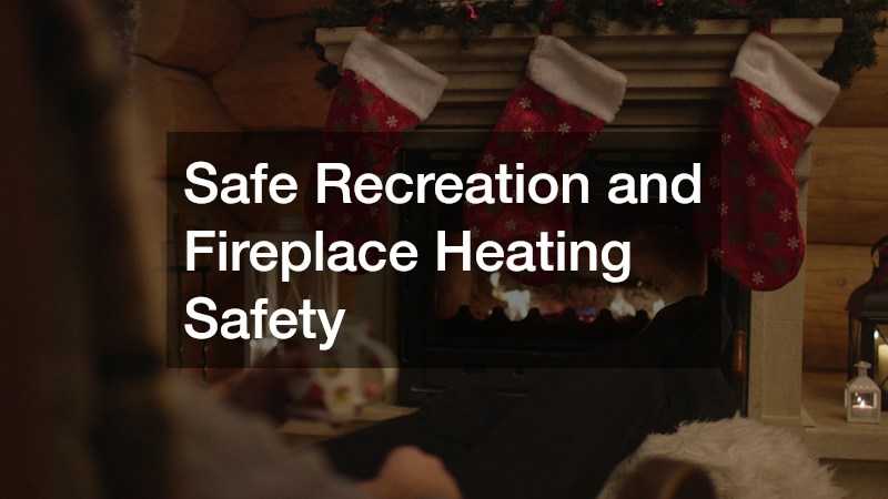 Safe Recreation and Fireplace Heating Safety