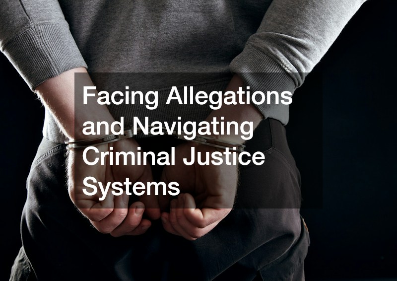 Facing Allegations and Navigating Criminal Justice Systems