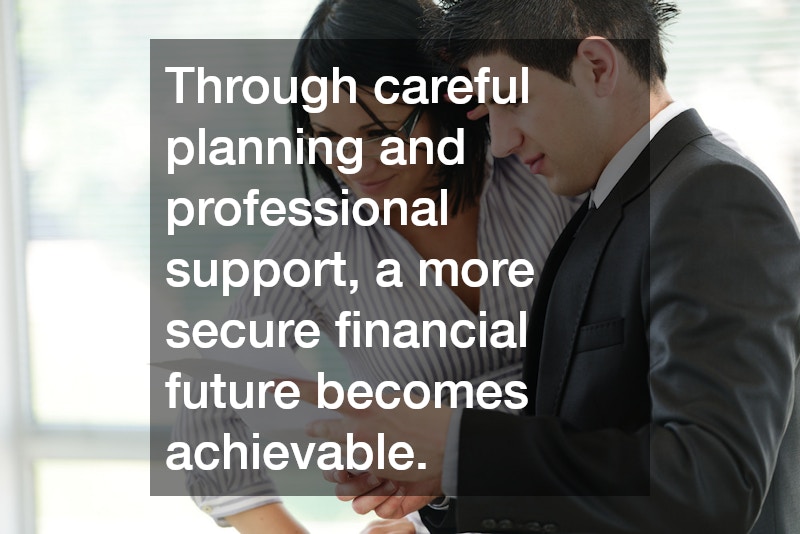 Through careful planning and professional support, a more secure financial future becomes achievable.