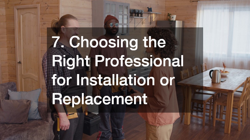 7. Choosing the Right Professional for Installation or Replacement