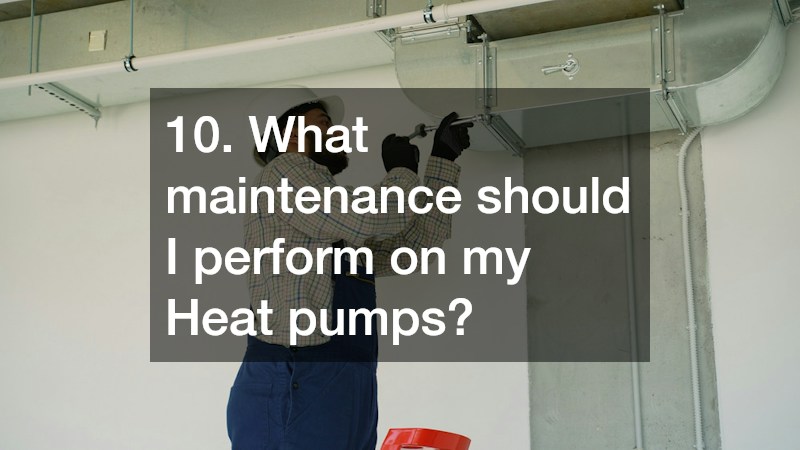 10. What maintenance should I perform on my Heat pumps?