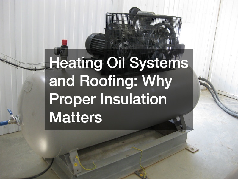 Heating Oil Systems and Roofing: Why Proper Insulation Matters