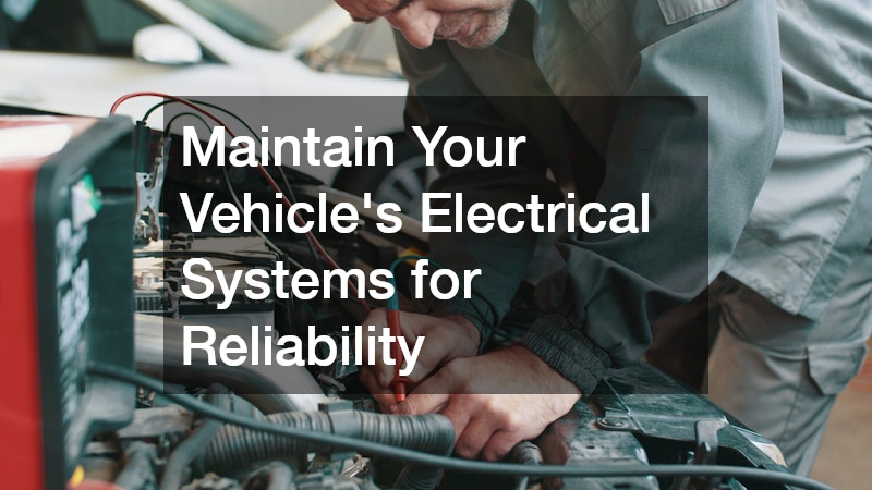 Maintain Your Vehicle’s Electrical Systems for Reliability