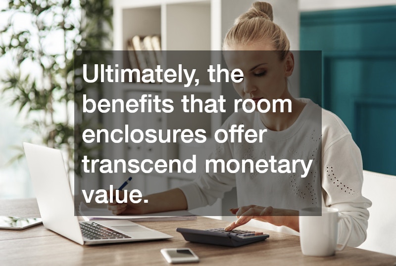 Ultimately, the benefits that room enclosures offer transcend monetary value.
