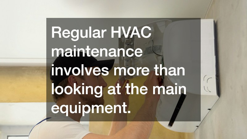Regular HVAC maintenance involves more than looking at the main equipment.