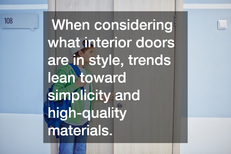  When considering what interior doors are in style, trends lean toward simplicity and high-quality materials.