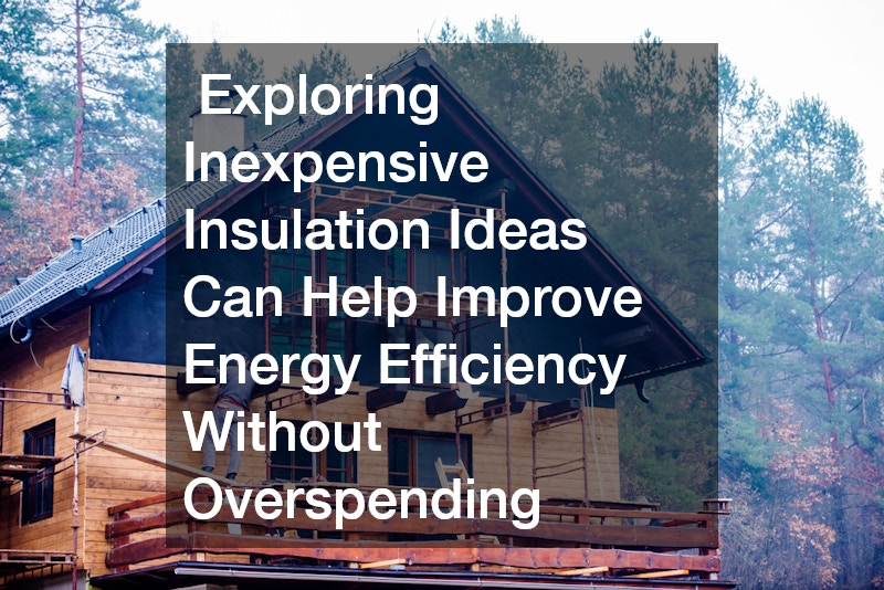  Exploring Inexpensive Insulation Ideas Can Help Improve Energy Efficiency Without Overspending