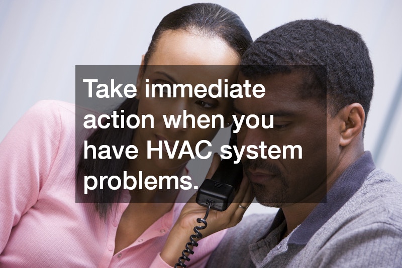Take immediate action when you have HVAC system problems.