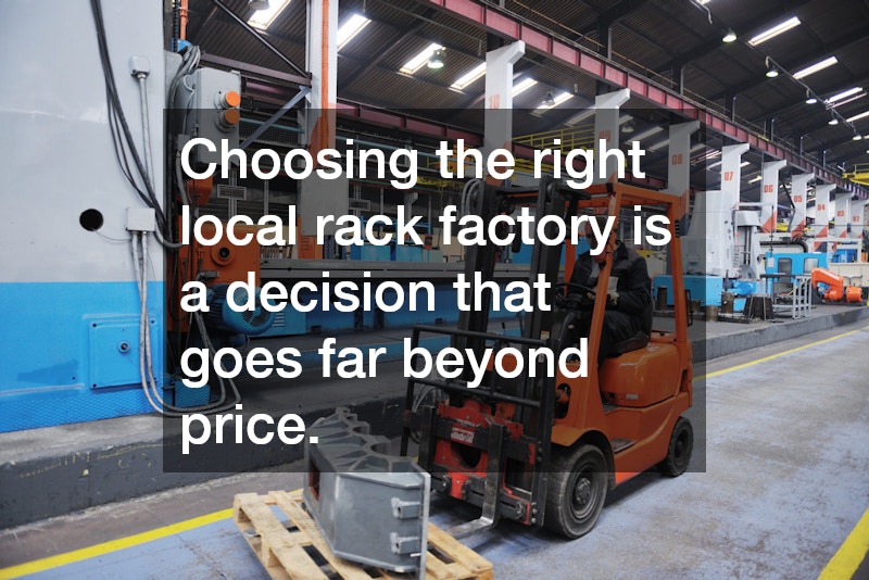 Choosing the right local rack factory is a decision that goes far beyond price. 
