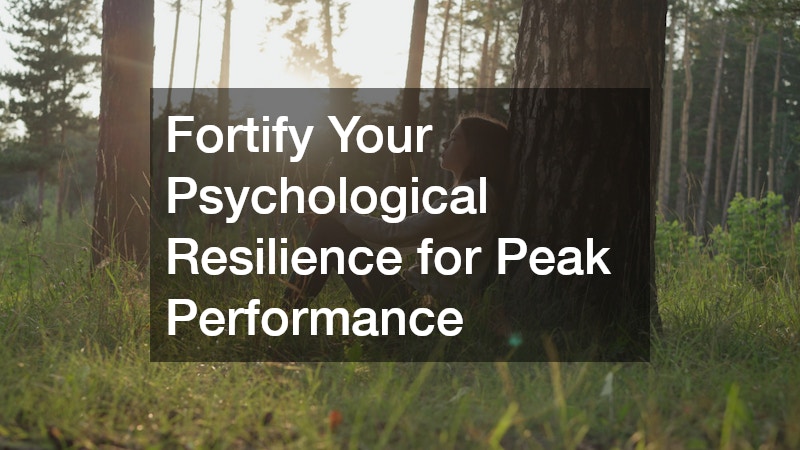 Fortify Your Psychological Resilience for Peak Performance