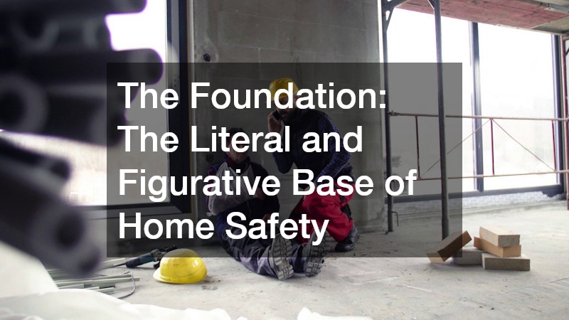 The Foundation: The Literal and Figurative Base of Home Safety