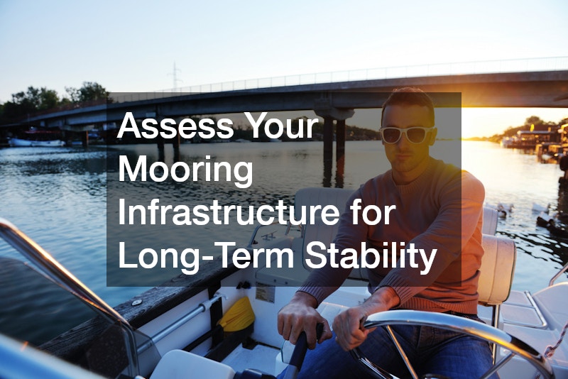 Assess Your Mooring Infrastructure for Long-Term Stability