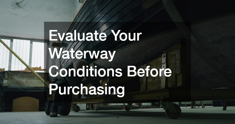 Evaluate Your Waterway Conditions Before Purchasing