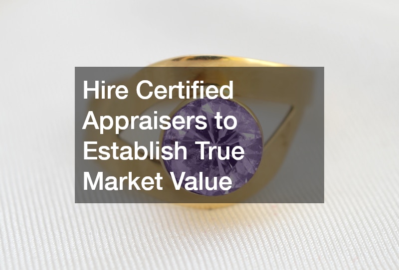 Hire Certified Appraisers to Establish True Market Value