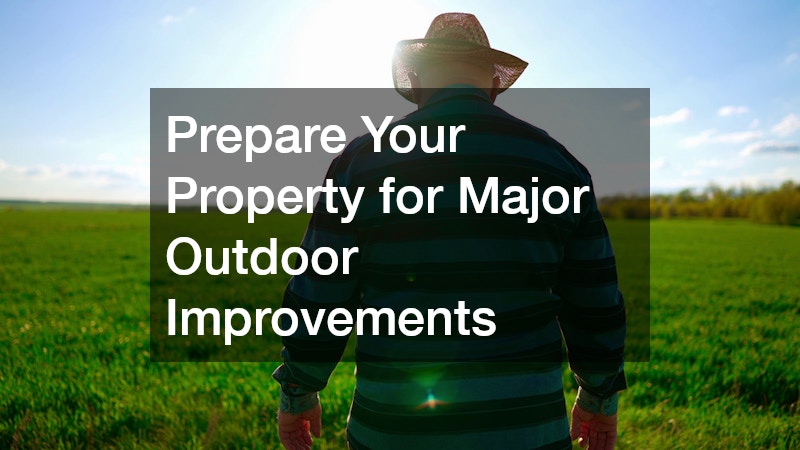 Prepare Your Property for Major Outdoor Improvements