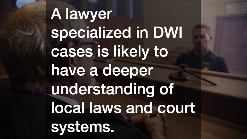 A lawyer specialized in DWI cases is likely to have a deeper understanding of local laws and court systems.