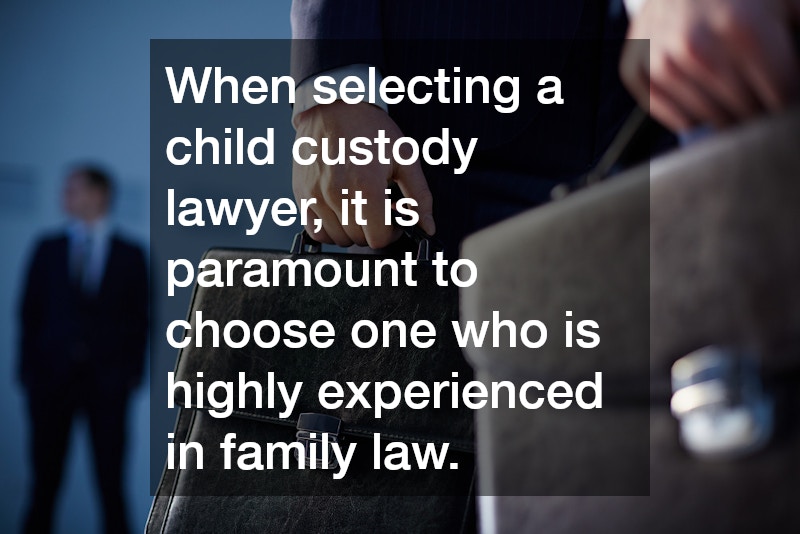 When selecting a child custody lawyer, it is paramount to choose one who is highly experienced in family law.