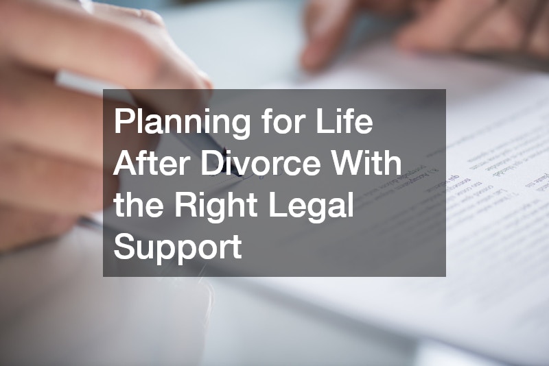 Planning for Life After Divorce With the Right Legal Support