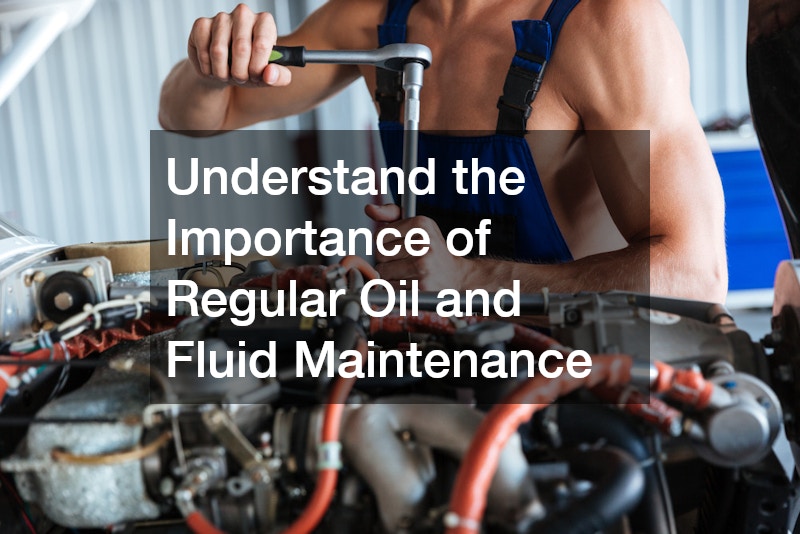 Understand the Importance of Regular Oil and Fluid Maintenance