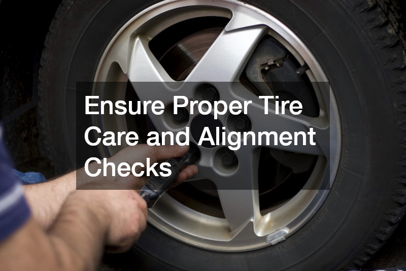Ensure Proper Tire Care and Alignment Checks