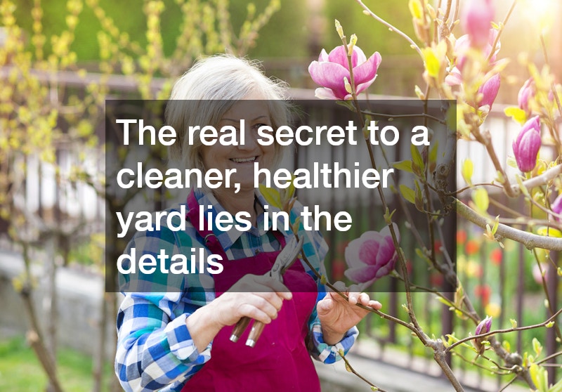 The real secret to a cleaner, healthier yard lies in the details