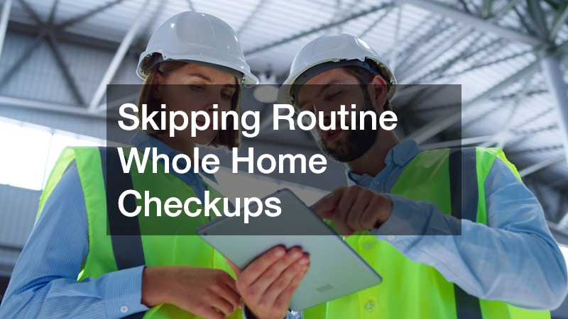 Skipping Routine Whole Home Checkups