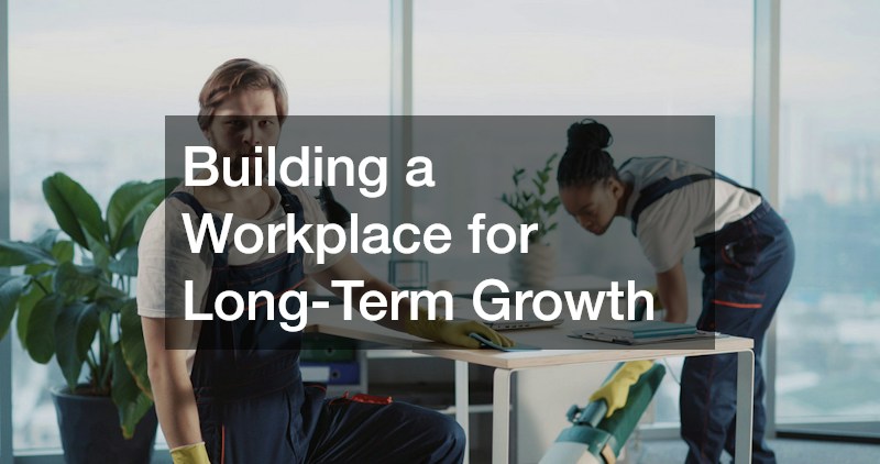 Building a Workplace for Long-Term Growth