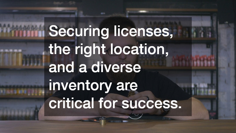 Securing licenses, the right location, and a diverse inventory are critical for success.