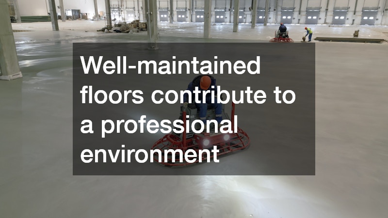 Well-maintained floors contribute to a professional environment