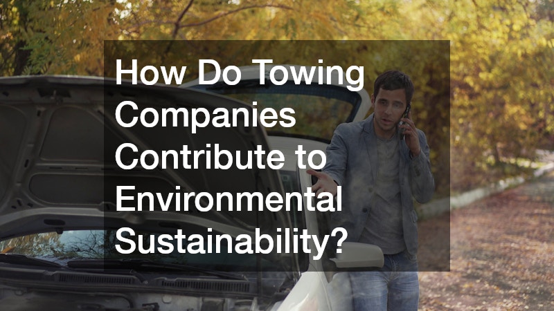 How Do Towing Companies Contribute to Environmental Sustainability?