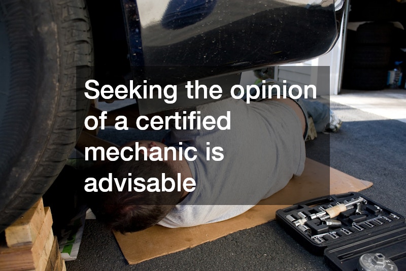 Seeking the opinion of a certified mechanic is advisable