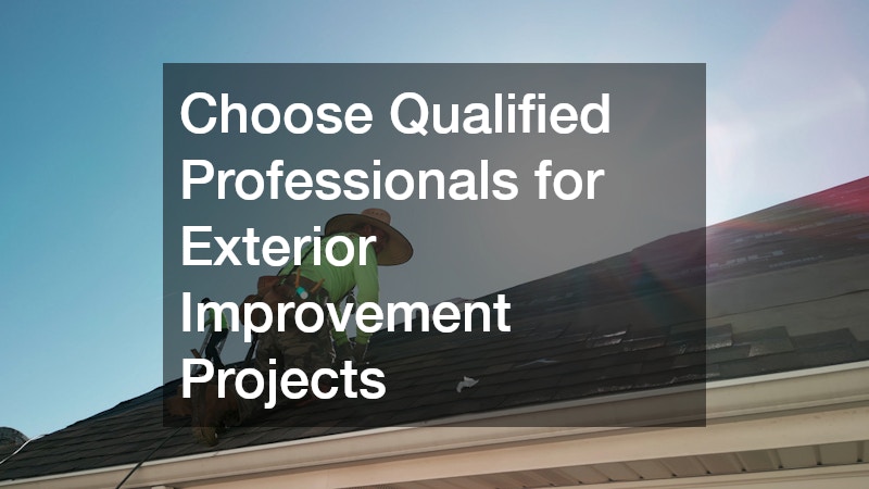 Choose Qualified Professionals for Exterior Improvement Projects