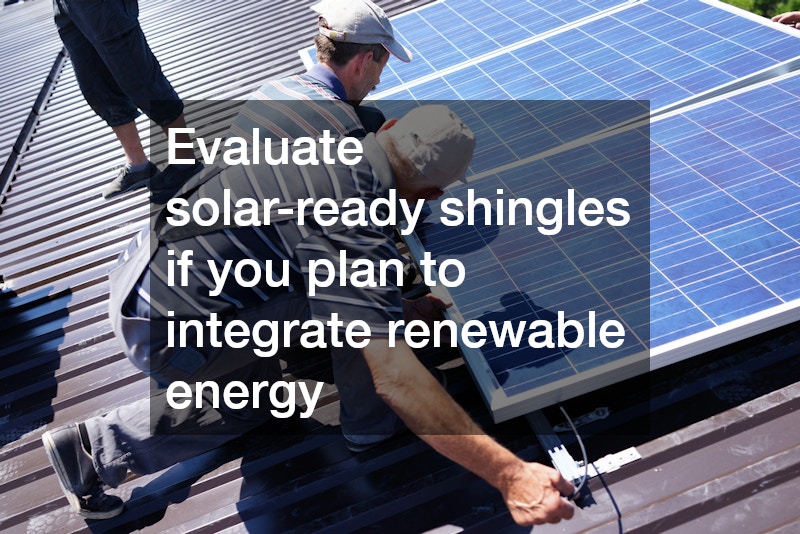Evaluate solar-ready shingles if you plan to integrate renewable energy