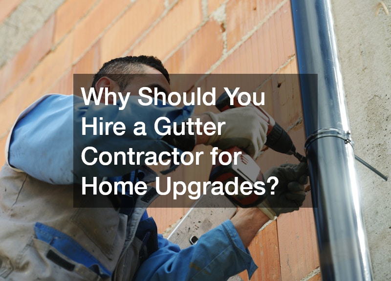 Why Should You Hire a Gutter Contractor for Home Upgrades?
