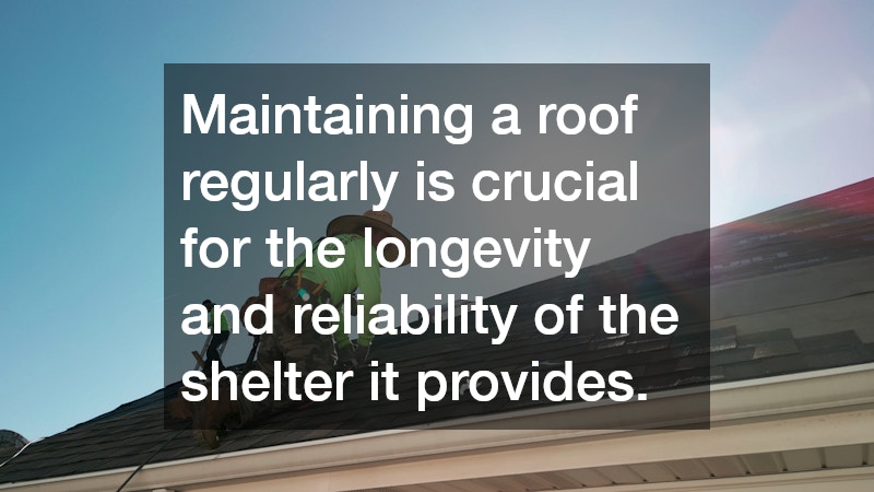 Maintaining a roof regularly is crucial for the longevity and reliability of the shelter it provides.