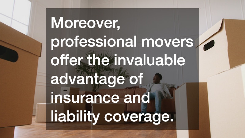 Moreover, professional movers offer the invaluable advantage of insurance and liability coverage.
