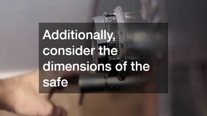 Additionally, consider the dimensions of the safe