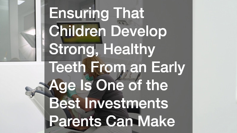 Ensuring That Children Develop Strong, Healthy Teeth From an Early Age Is One of the Best Investments Parents Can Make