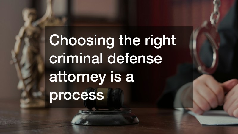 Choosing the right criminal defense attorney is a process