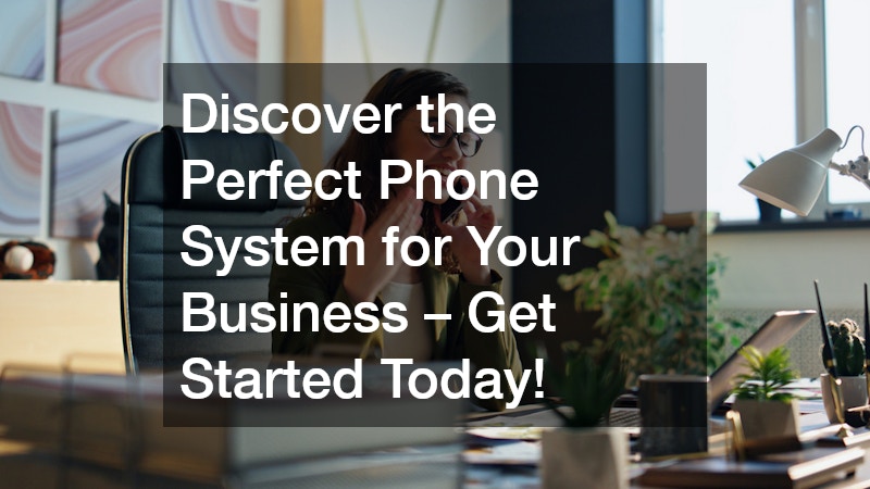 Discover the Perfect Phone System for Your Business – Get Started Today!