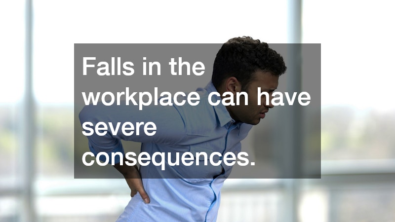 Falls in the workplace can have severe consequences.