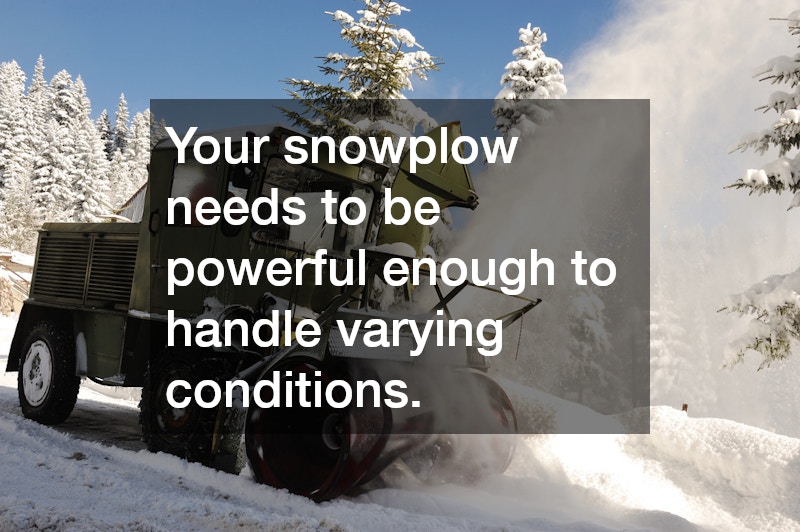 Your snowplow needs to be powerful enough to handle varying conditions.