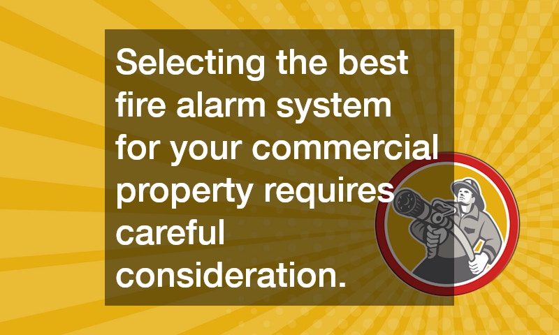 Selecting the best fire alarm system for your commercial property requires careful consideration.