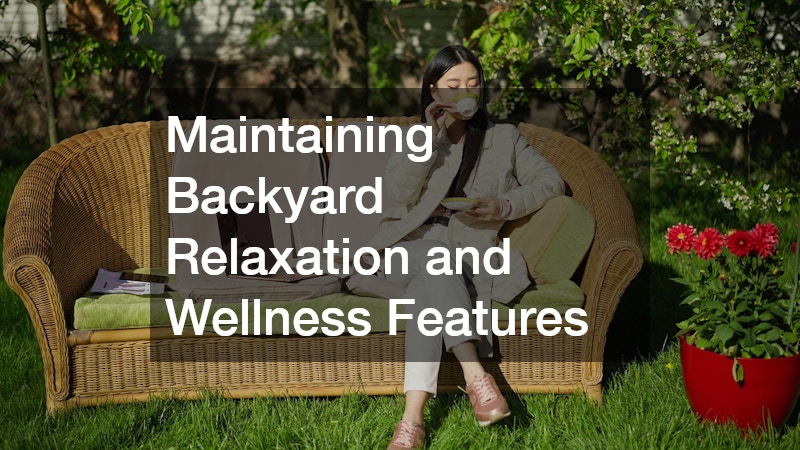 Maintaining Backyard Relaxation and Wellness Features