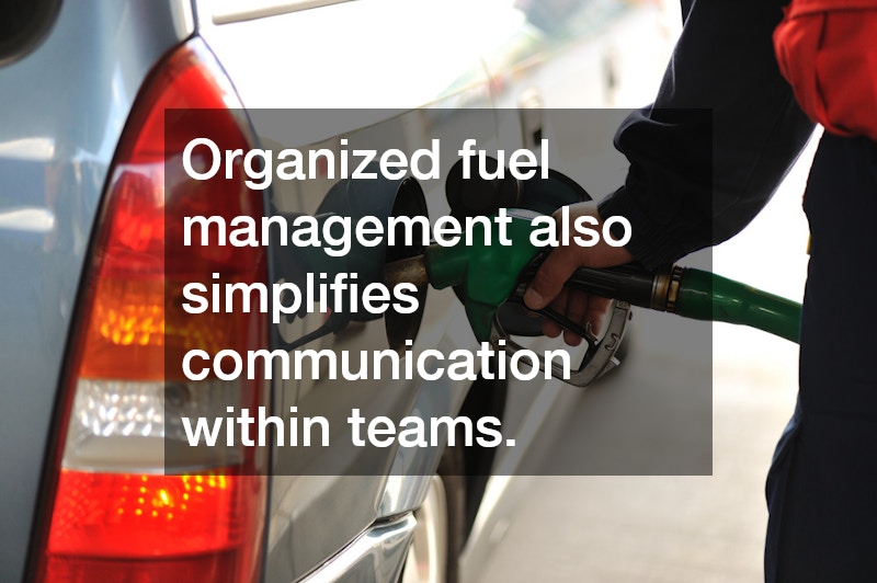 Organized fuel management also simplifies communication within teams.
