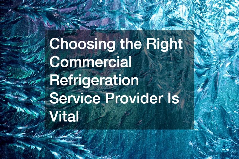 Choosing the Right Commercial Refrigeration Service Provider Is Vital 