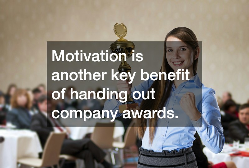 Motivation is another key benefit of handing out company awards.