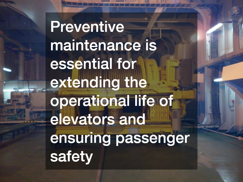 Preventive maintenance is essential for extending the operational life of elevators and ensuring passenger safety