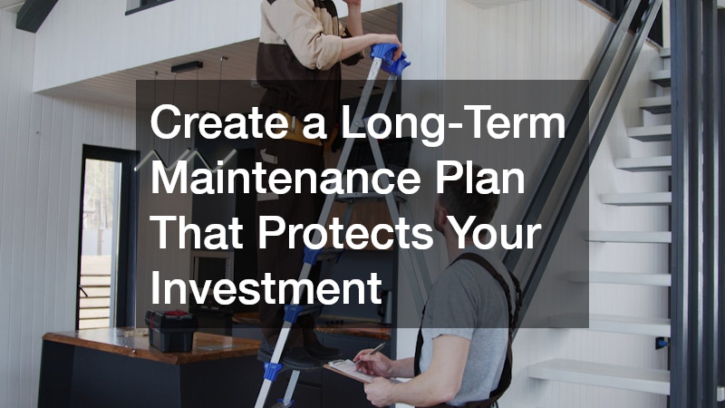 Create a Long-Term Maintenance Plan That Protects Your Investment
