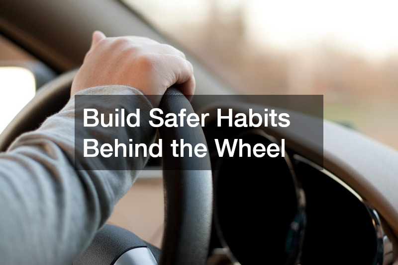 Build Safer Habits Behind the Wheel